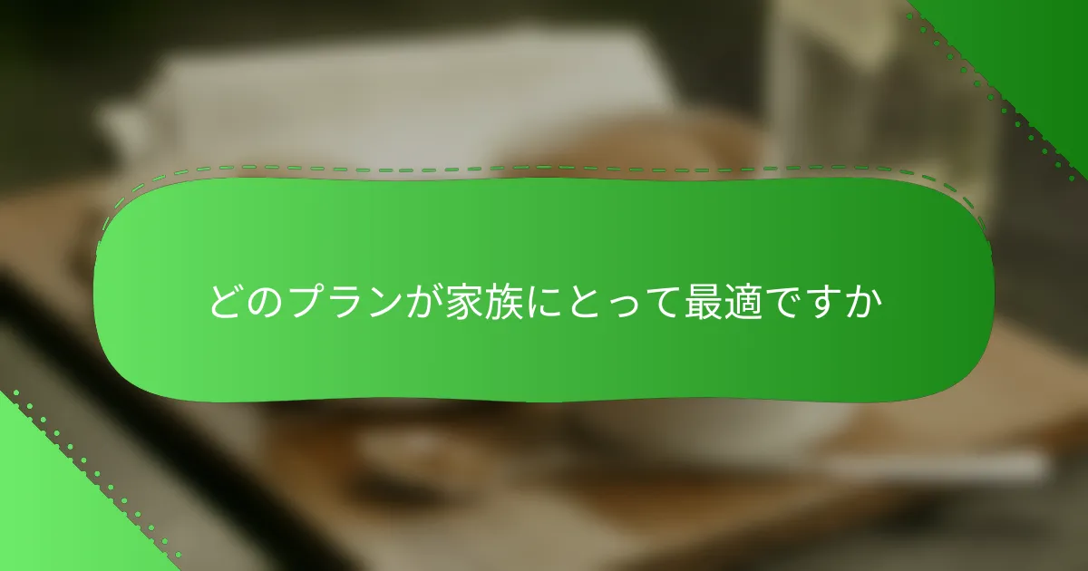 どのプランが家族にとって最適ですか