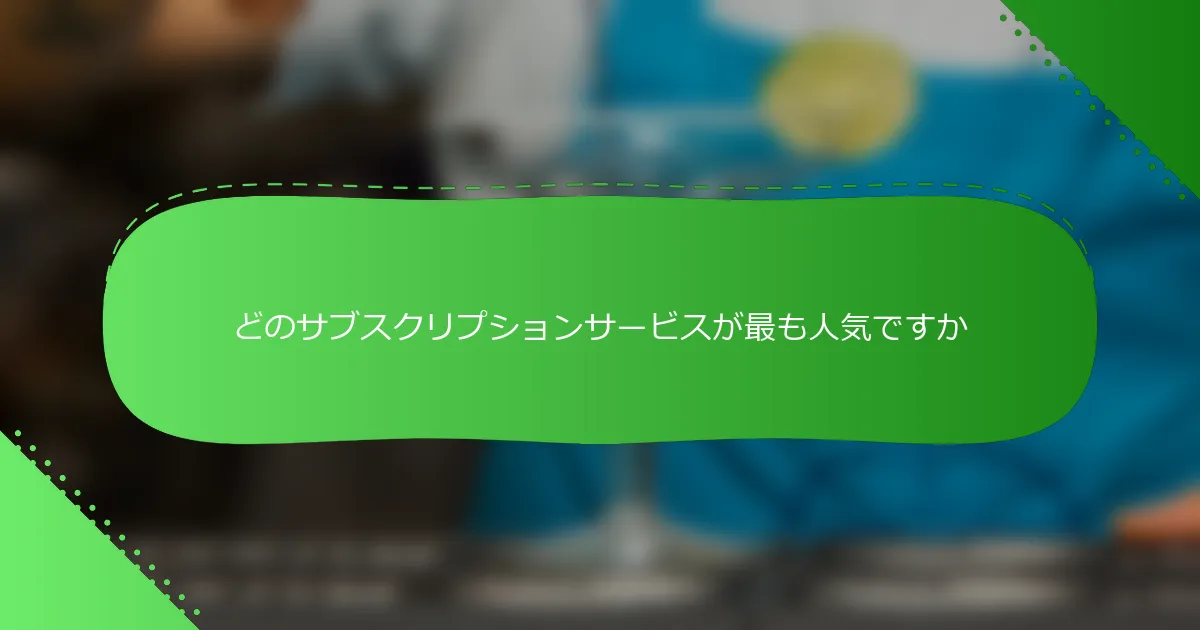 どのサブスクリプションサービスが最も人気ですか