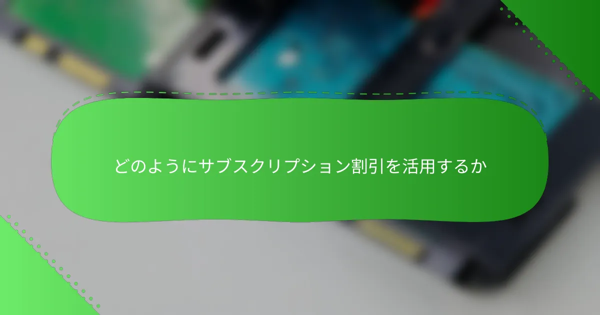 どのようにサブスクリプション割引を活用するか