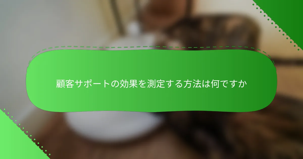 顧客サポートの効果を測定する方法は何ですか