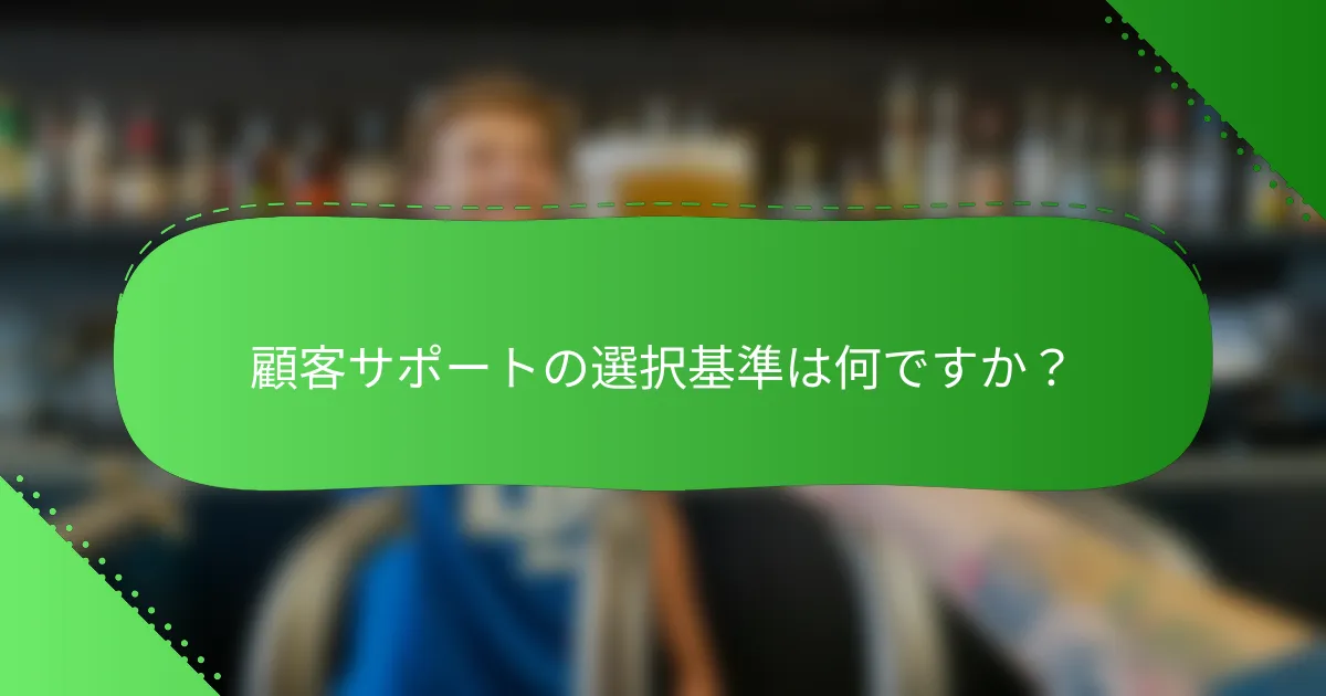 顧客サポートの選択基準は何ですか？