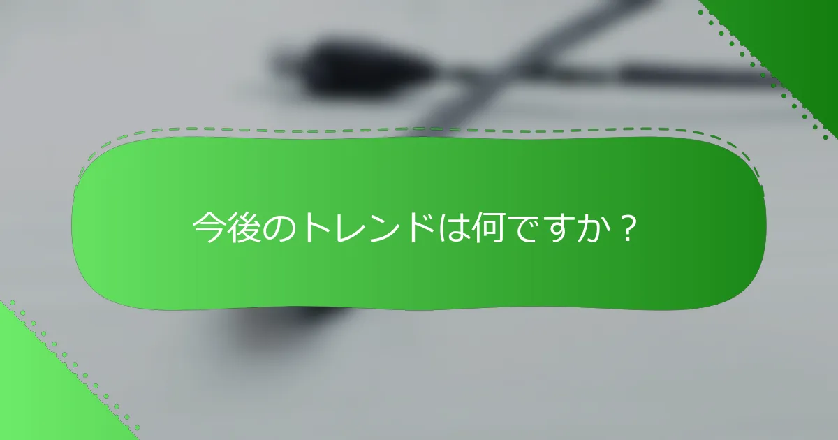 今後のトレンドは何ですか？