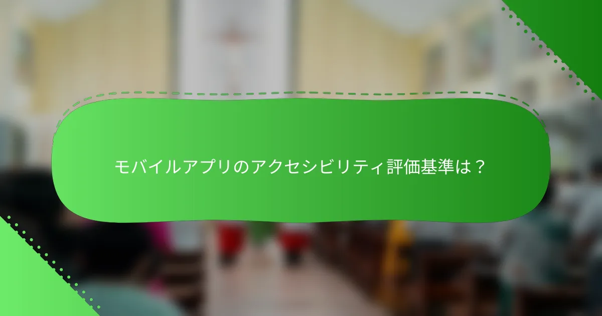 モバイルアプリのアクセシビリティ評価基準は？