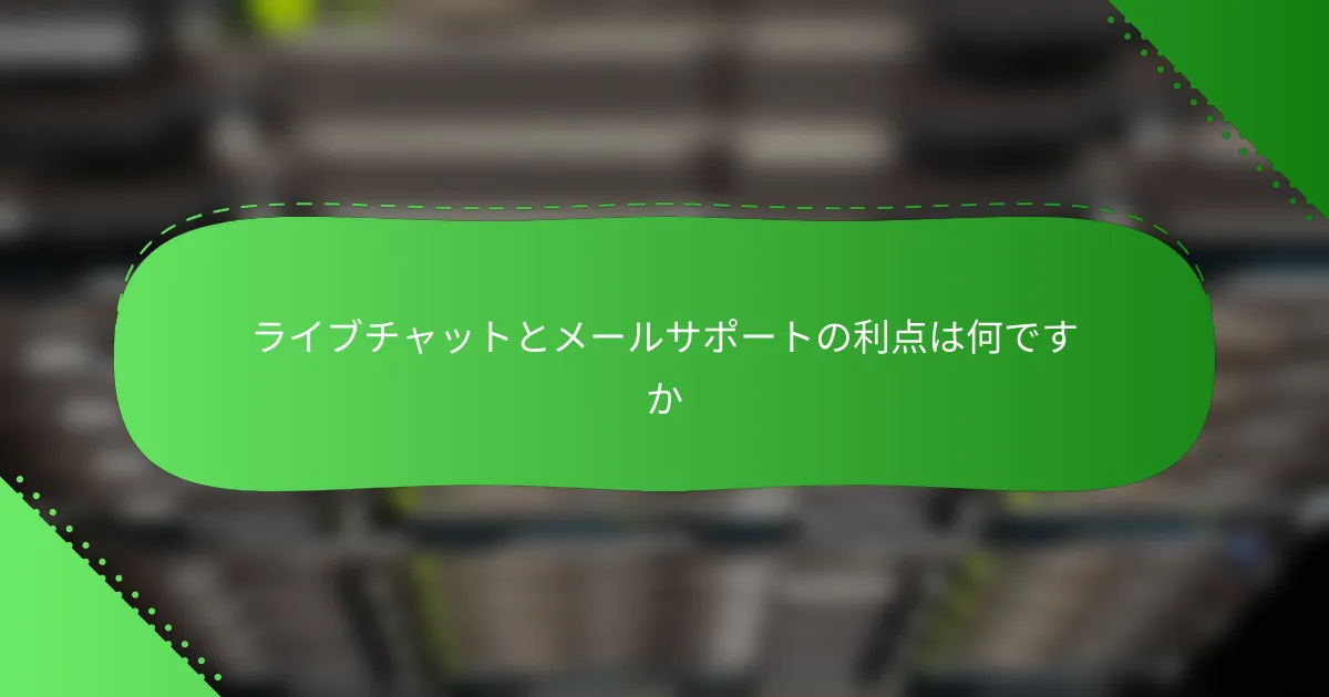 ライブチャットとメールサポートの利点は何ですか