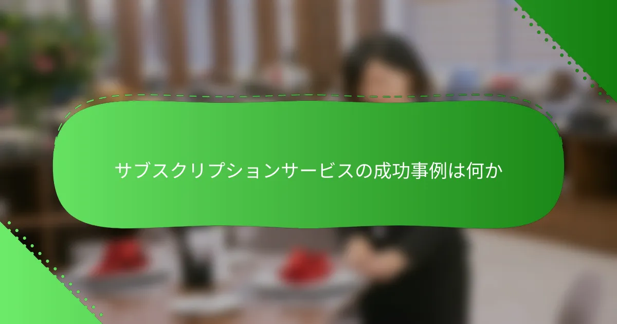 サブスクリプションサービスの成功事例は何か