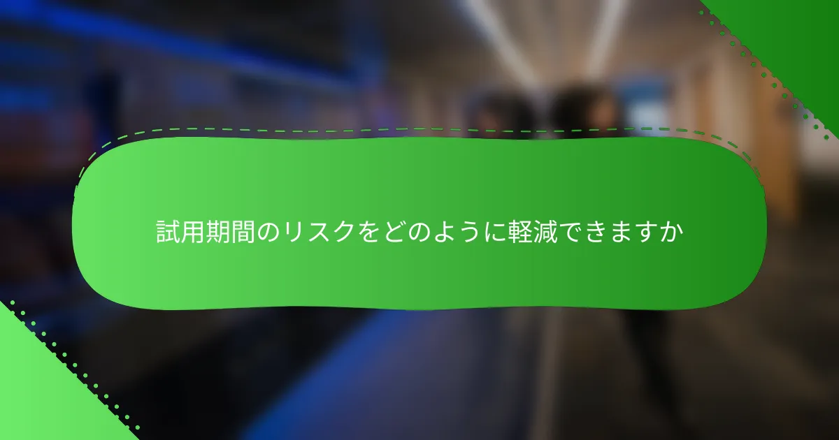 試用期間のリスクをどのように軽減できますか