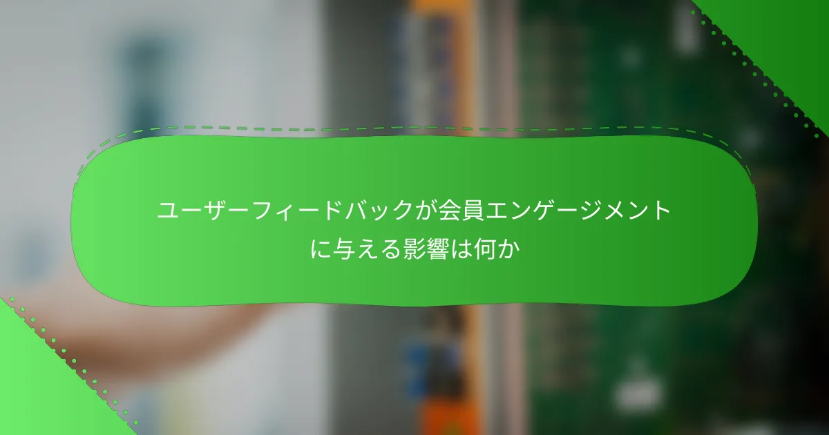 ユーザーフィードバックが会員エンゲージメントに与える影響は何か